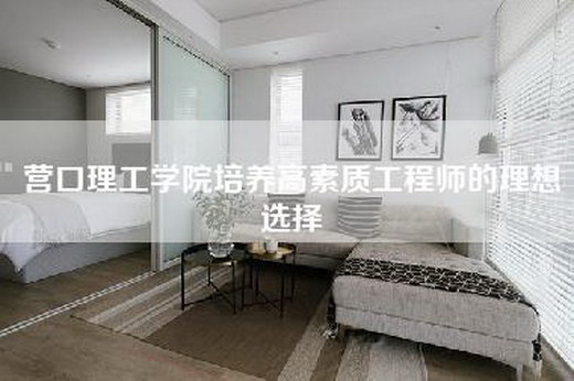 营口理工学院培养高素质工程师的理想选择