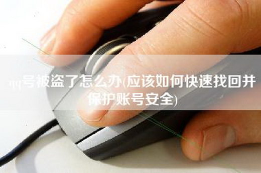 qq号被盗了怎么办(应该如何快速找回并保护账号安全)