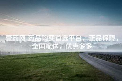 壹药网-药品购买首选平台，正品保障，全国配送，优惠多多