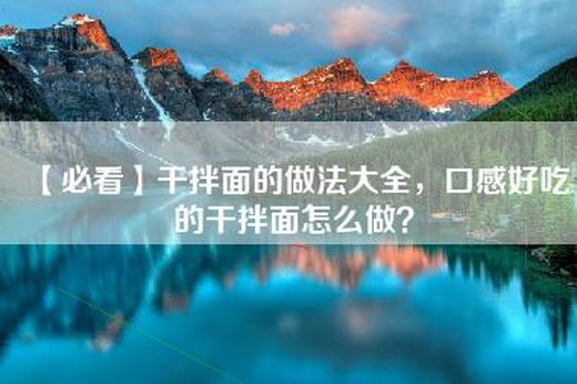 【必看】干拌面的做法大全，口感好吃的干拌面怎么做？