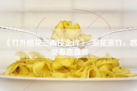 《竹外桃花三两枝全诗》- 赏花赏竹，感受春意盎然
