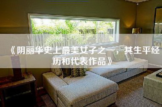 《阴丽华史上最美女子之一，其生平经历和代表作品》