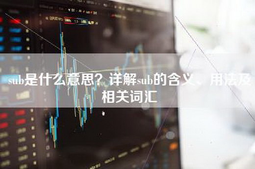 sub是什么意思？详解sub的含义、用法及相关词汇