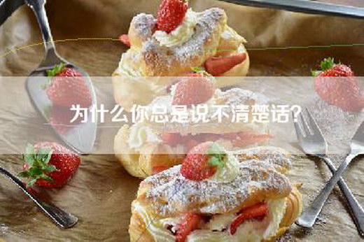 为什么你总是说不清楚话？