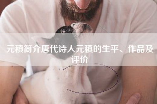 元稹简介唐代诗人元稹的生平、作品及评价