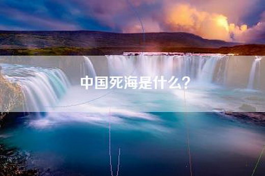 中国死海是什么？