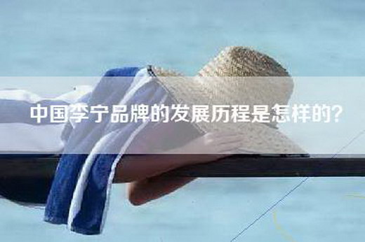 中国李宁品牌的发展历程是怎样的？