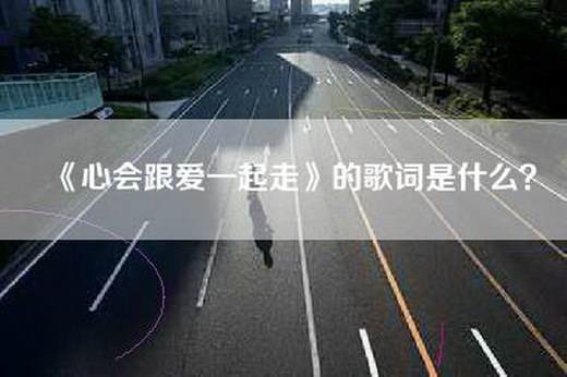 《心会跟爱一起走》的歌词是什么？