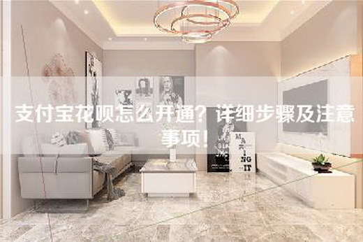 支付宝花呗怎么开通？详细步骤及注意事项！