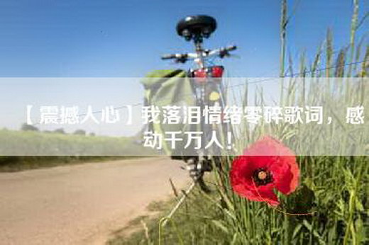 【震撼人心】我落泪情绪零碎歌词，感动千万人！
