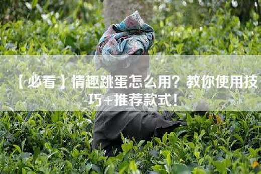 【必看】情趣跳蛋怎么用？教你使用技巧+推荐款式！