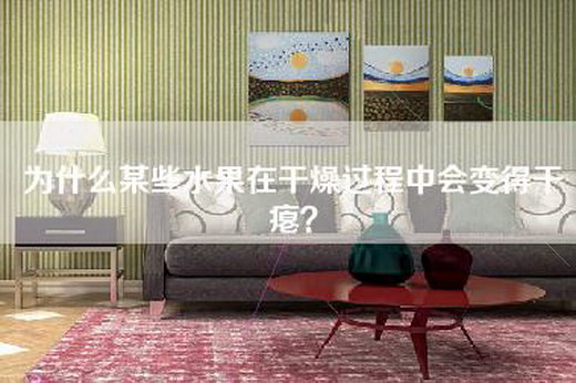 为什么某些水果在干燥过程中会变得干瘪？