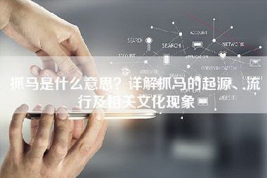 抓马是什么意思？详解抓马的起源、流行及相关文化现象