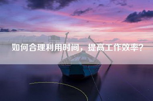 如何合理利用时间，提高工作效率？