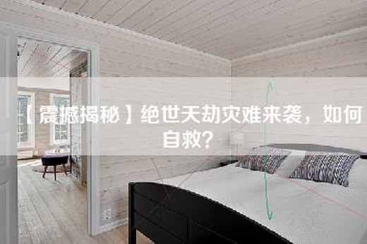 【震撼揭秘】绝世天劫灾难来袭，如何自救？