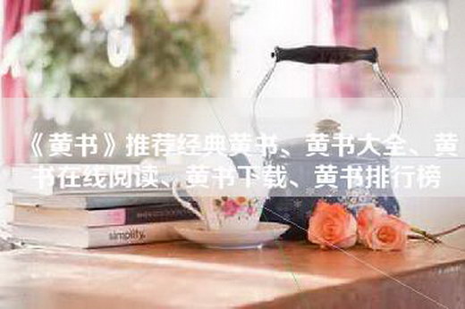 《黄书》推荐经典黄书、黄书大全、黄书在线阅读、黄书下载、黄书排行榜