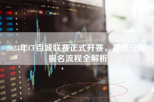 2023年CF百城联赛正式开赛，赛程安排、报名流程全解析