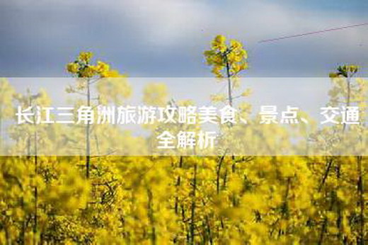 长江三角洲旅游攻略美食、景点、交通全解析