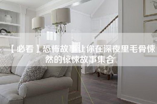 【必看】恐怖故事让你在深夜里毛骨悚然的惊悚故事集合