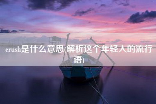 crush是什么意思(解析这个年轻人的流行语)