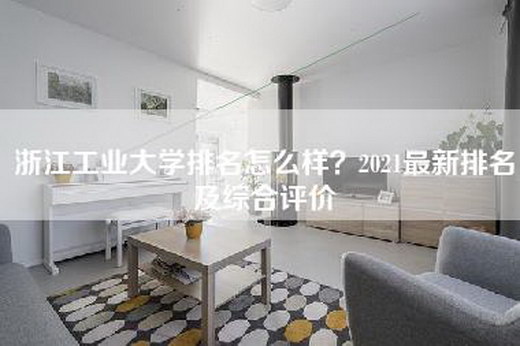 浙江工业大学排名怎么样？2021最新排名及综合评价
