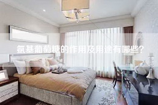 氨基葡萄糖的作用及用途有哪些？