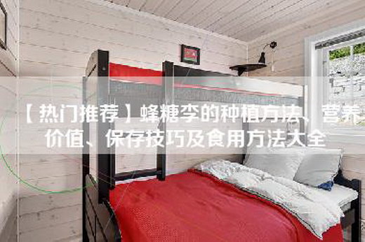 【热门推荐】蜂糖李的种植方法、营养价值、保存技巧及食用方法大全