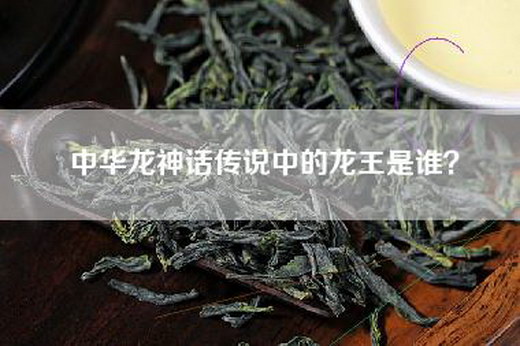 中华龙神话传说中的龙王是谁？