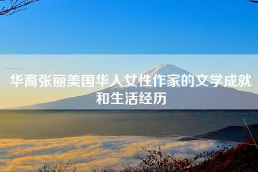 华裔张丽美国华人女性作家的文学成就和生活经历