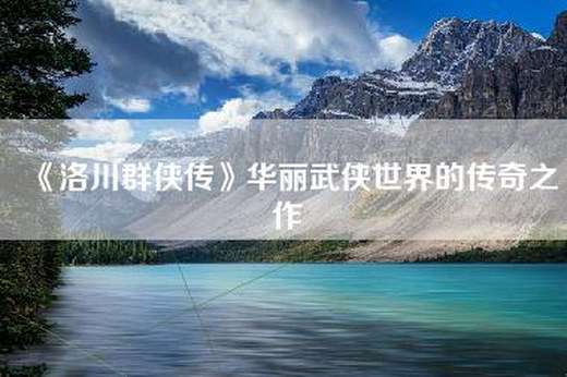 《洛川群侠传》华丽武侠世界的传奇之作