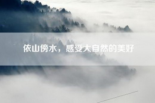 依山傍水，感受大自然的美好