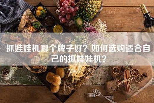 抓娃娃机哪个牌子好？如何选购适合自己的抓娃娃机？
