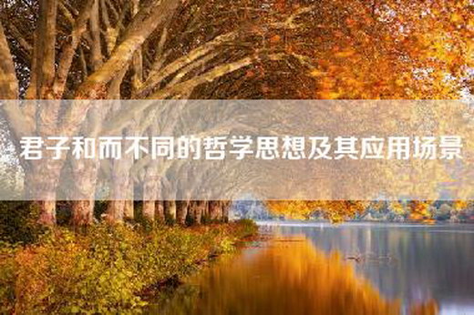 君子和而不同的哲学思想及其应用场景