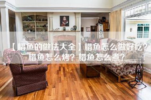 【腊鱼的做法大全】腊鱼怎么做好吃？腊鱼怎么烤？腊鱼怎么煮？