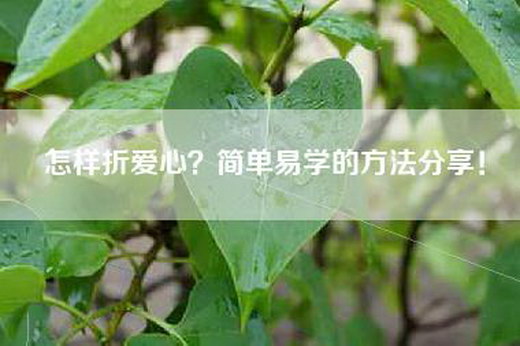 怎样折爱心？简单易学的方法分享！