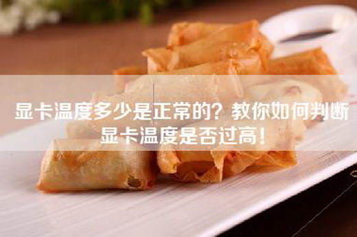 显卡温度多少是正常的？教你如何判断显卡温度是否过高！