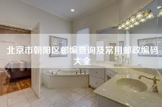 北京市朝阳区邮编查询及常用邮政编码大全