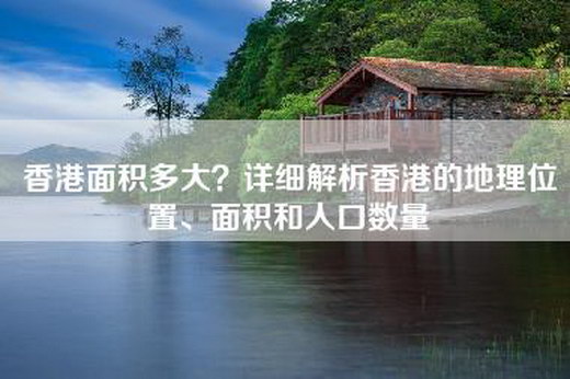 香港面积多大？详细解析香港的地理位置、面积和人口数量