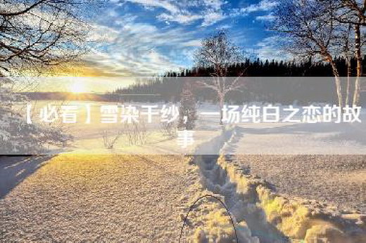 【必看】雪染千纱，一场纯白之恋的故事