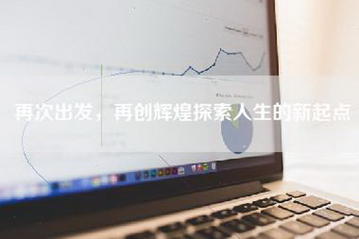 再次出发，再创辉煌探索人生的新起点