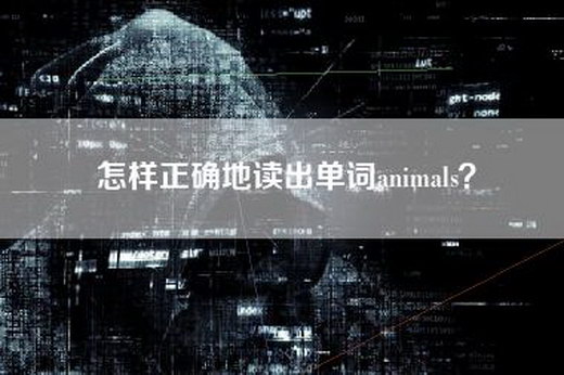 怎样正确地读出单词animals？