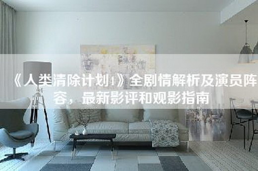 《人类清除计划4》全剧情解析及演员阵容，最新影评和观影指南