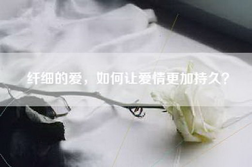 纤细的爱，如何让爱情更加持久？