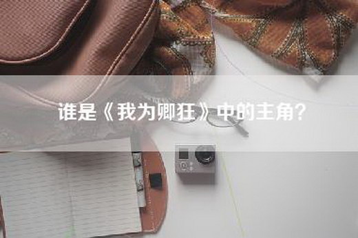 谁是《我为卿狂》中的主角？