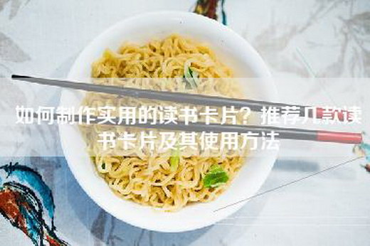 如何制作实用的读书卡片？推荐几款读书卡片及其使用方法