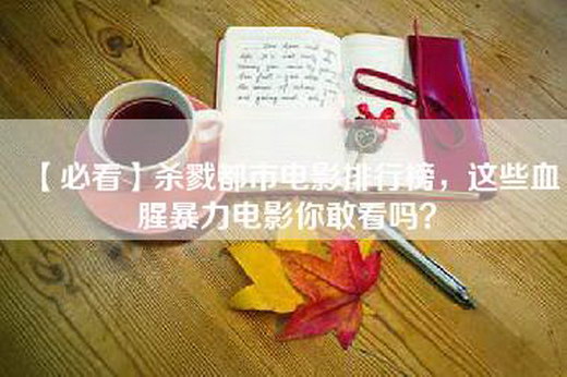 【必看】杀戮都市电影排行榜，这些血腥暴力电影你敢看吗？