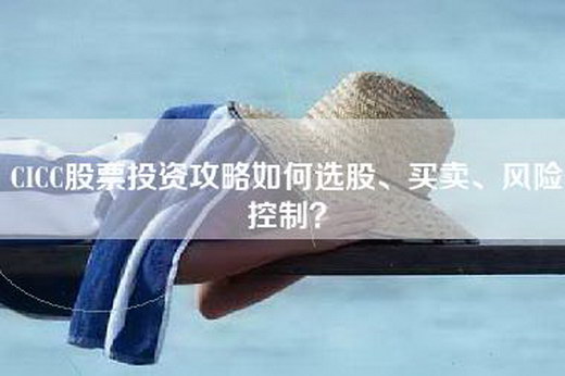 CICC股票投资攻略如何选股、买卖、风险控制？