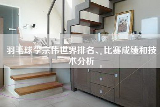 羽毛球李宗伟世界排名、比赛成绩和技术分析