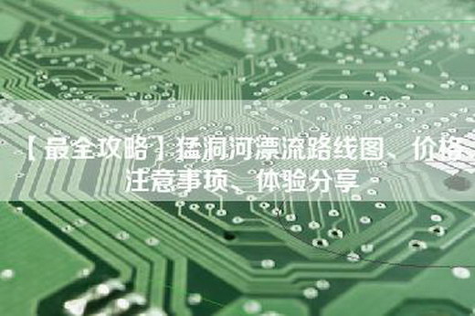 【最全攻略】猛洞河漂流路线图、价格、注意事项、体验分享