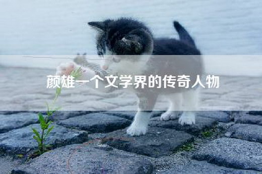 颜雄一个文学界的传奇人物